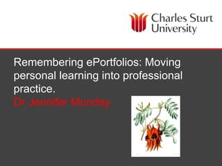 Remembering ePortfolios: Moving
personal learning into professional
practice.
Dr Jennifer Munday

Faculty of Education

 