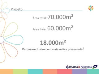Projeto
Área total: 70.000m²
Área livre: 60.000m²
18.000m²
Parque exclusivo com mata nativa preservada!
 