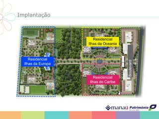 Implantação
Residencial
Ilhas do Caribe
Residencial
Ilhas da Europa
Residencial
Ilhas da Oceania
Boulevard
 