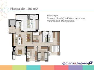 Planta de 106 m2
Planta tipo
3 dorms (1 suíte) + 4º dorm. reversível
Varanda com churrasqueira
 
