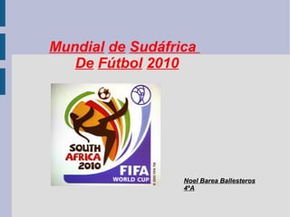 Mundial   de   Sudáfrica  De   Fútbol   2010 Noel Barea Ballesteros 4ºA 