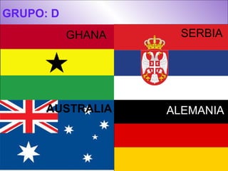 GRUPO: D GHANA SERBIA AUSTRALIA ALEMANIA 