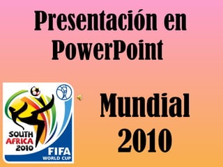 Presentación en PowerPoint  Mundial 2010 