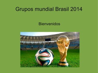 Grupos mundial Brasil 2014
Bienvenidos
 