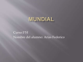 Curso:1ºH 
Nombre del alumno: Arias Federico 
 