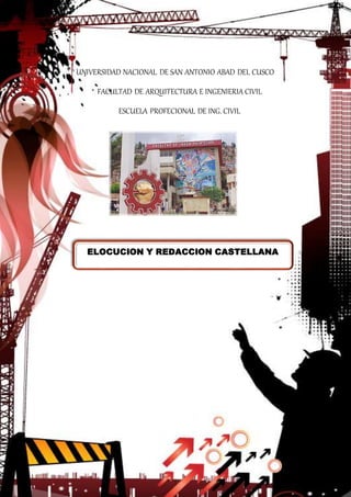 1
UNIVERSIDAD NACIONAL DE SAN ANTONIO ABAD DEL CUSCO
FACULTAD DE ARQUITECTURA E INGENIERIA CIVIL
ESCUELA PROFECIONAL DE ING. CIVIL
ELOCUCION Y REDACCION CASTELLANA
 
