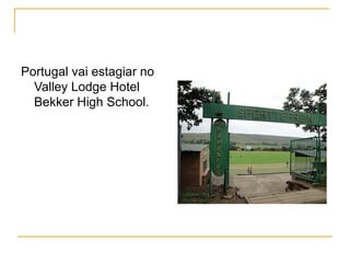Portugal vai estagiar no Valley Lodge Hotel Bekker High School. 