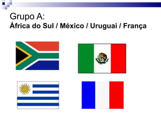Grupo A: África do Sul / México / Uruguai / França 