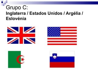 Grupo C: Inglaterra / Estados Unidos / Argélia / Eslovénia 