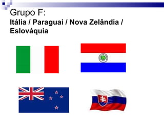 Grupo F: Itália / Paraguai / Nova Zelândia / Eslováquia 