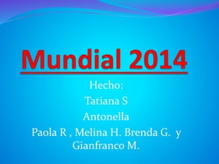 Hecho: 
Tatiana S 
Antonella 
Paola R , Melina H. Brenda G. y 
Gianfranco M. 
 