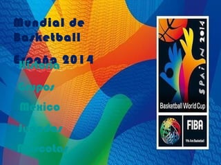 Mundial de 
Basketball 
EHspisatoñriaa 2014 
Grupos 
México 
Jugadas 
Mascotas 
 