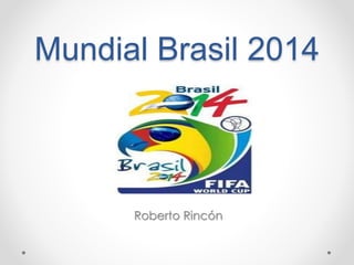 Mundial Brasil 2014
Roberto Rincón
 