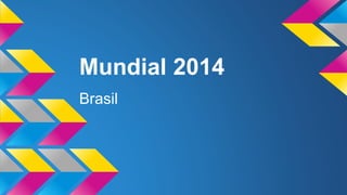 Mundial 2014
Brasil
 