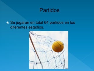  Se jugaran en total 64 partidos en los 
diferentes estadios. 
 