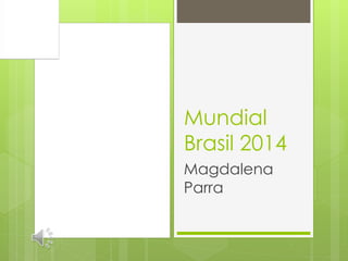 Mundial 
Brasil 2014 
Magdalena 
Parra 
 