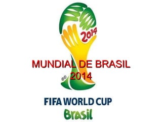 MUNDIAL DE BRASILMUNDIAL DE BRASIL
20142014
 