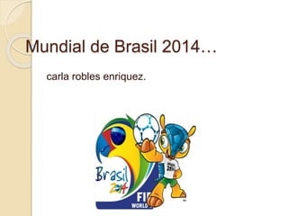 Mundial de Brasil 2014…
carla robles enriquez.
 