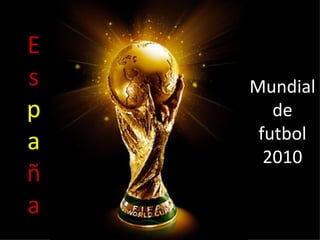 Mundial de futbol 2010 Es pa ña 