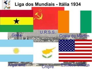 GRUPO A - Florença Liga dos Mundiais - Itália 1934 Chipre U.R.S.S. Costa do Marfim Gana Argentina Estados Unidos 