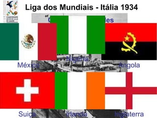 GRUPO D - Nápoles Liga dos Mundiais - Itália 1934 Inglaterra Irlanda Suiça Angola Nigéria México 
