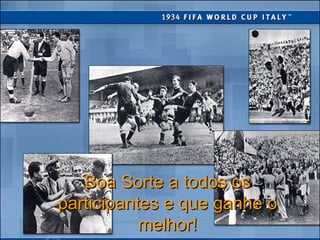 Liga dos Mundiais - Itália 1934 Boa Sorte a todos os participantes e que ganhe o melhor! 
