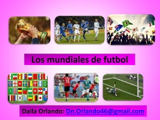 Los mundiales de futbol
Daila Orlando: Dn.Orlando46@gmail.com
 