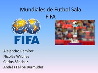 Mundiales de Futbol Sala
FIFA
Alejandro Ramírez
Nicolás Wilches
Carlos Sánchez
Andrés Felipe Bermúdez
 