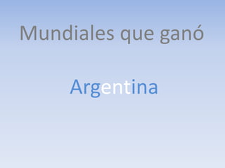 Mundiales que ganó 
Argentina 
 