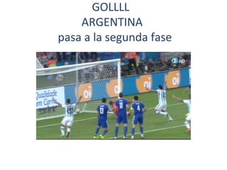GOLLLL
ARGENTINA
pasa a la segunda fase
 