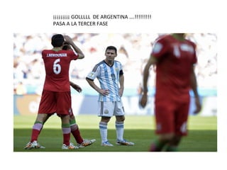 ¡¡¡¡¡¡¡¡¡ GOLLLLL DE ARGENTINA ….!!!!!!!!!
PASA A LA TERCER FASE
 
