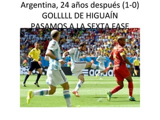 Argentina, 24 años después (1-0)
GOLLLLL DE HIGUAÍN
PASAMOS A LA SEXTA FASE
 