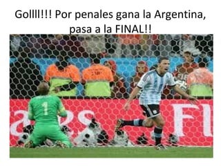 Gollll!!! Por penales gana la Argentina,
pasa a la FINAL!!
 