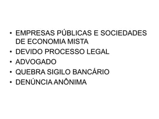 • EMPRESAS PÚBLICAS E SOCIEDADES
DE ECONOMIA MISTA
• DEVIDO PROCESSO LEGAL
• ADVOGADO
• QUEBRA SIGILO BANCÁRIO
• DENÚNCIA ANÔNIMA
 
