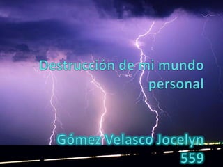 . Destrucción de mi mundo    personalGómez Velasco Jocelyn559 
