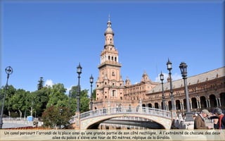 Un canal parcourt l'arrondi de la place ainsi qu'une grande partie de son côté rectiligne.  À l'extrémité de chacune des deux
ailes du palais s'élève une tour de 80 mètres, réplique de la Giralda. 
 