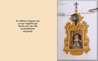 Ce tableau religieux sur
un mur rappelle que
Séville est une ville
profondément
religieuse.
 