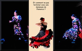 Et comment ne pas
terminer avec une
danseuse de
flamenco ?
 