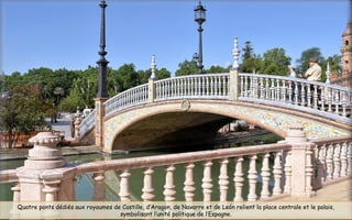 Quatre ponts dédiés aux royaumes de Castille, d’Aragon, de Navarre et de León relient la place centrale et le palais,
symbolisant l’unité politique de l’Espagne.
 