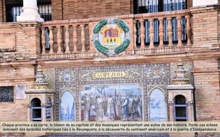 Chaque province a sa carte, le blason de sa capitale et des mosaïques représentant une scène de son histoire. Parmi ces scènes
dominent des épisodes historiques liés à la Reconquista, à la découverte du continent américain et à la guerre d’Indépendance.
 