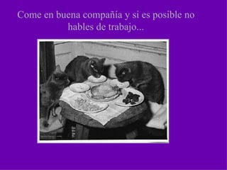 Come en buena compañía y si es posible no hables de trabajo...