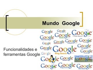 Mundo  Google Funcionalidades e ferramentas Google 