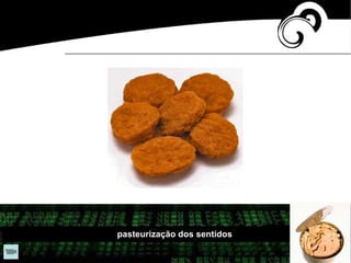 pasteurização dos sentidos
 