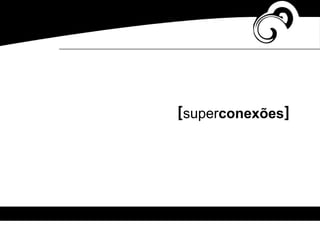 [superconexões]
 
