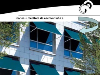 ícones + metáfora da escrivaninha +
 