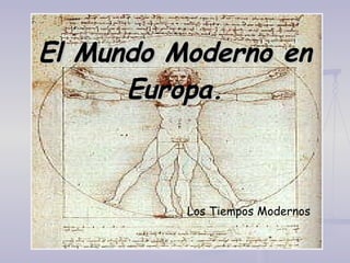 El Mundo Moderno en Europa. Los Tiempos Modernos 