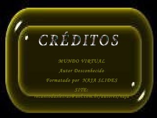 CRÉDITOS MUNDO VIRTUAL Autor Desconhecido Formatado por  NAJA SLIDES SITE: recantodasletras@uol.com.br/autores/naja 