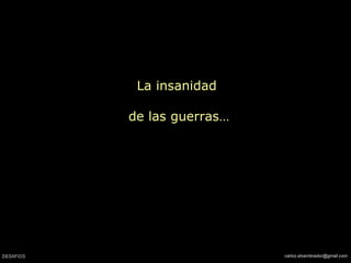 La insanidad
de las guerras…
 