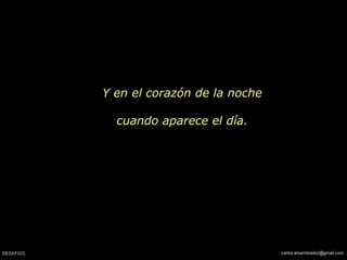 Y en el corazón de la noche
cuando aparece el día.
 