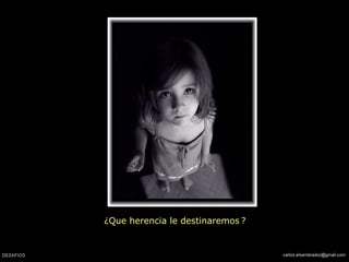 ¿Que herencia le destinaremos ?
 